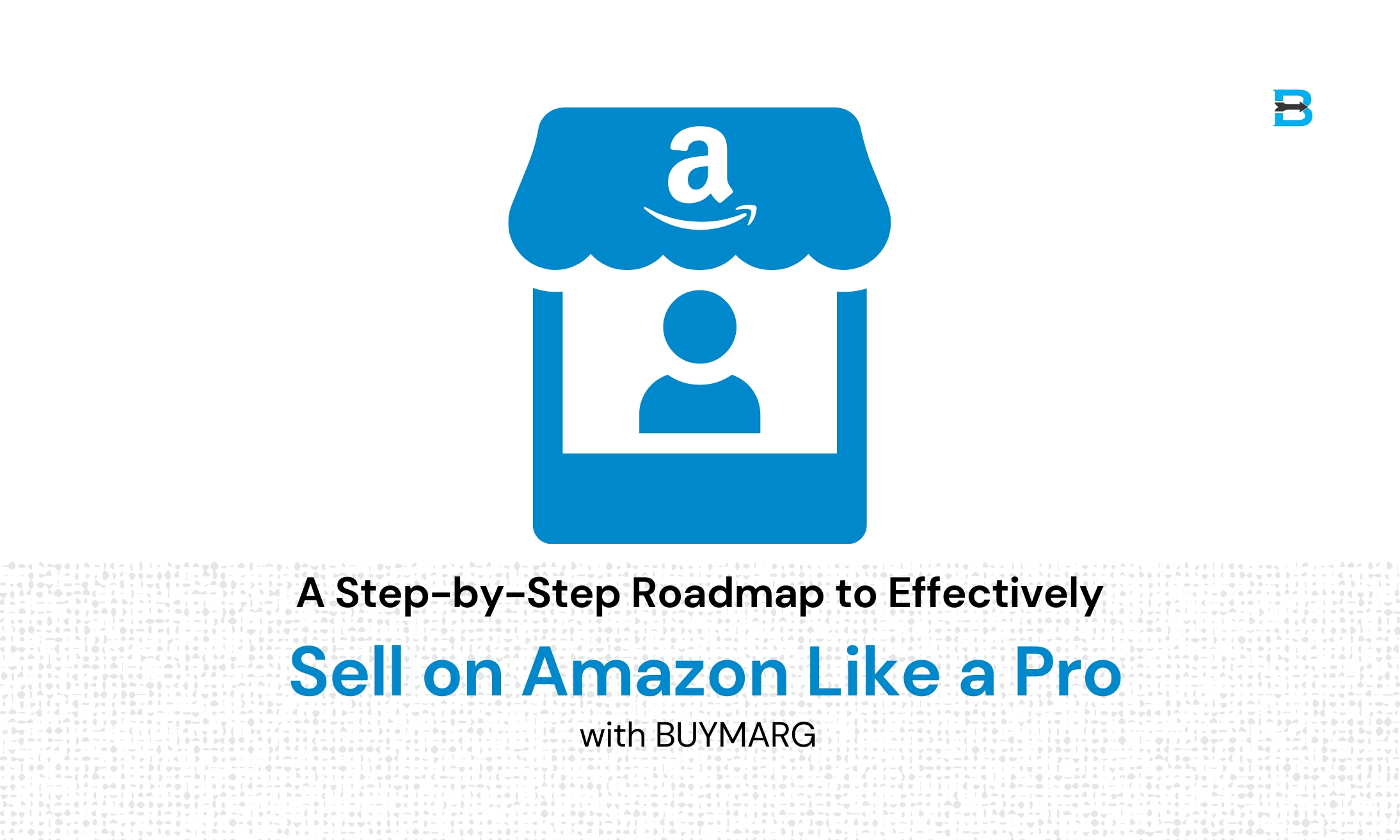 A Step-by-Step Roadmap to Effectively Sell on Amazon Like a Pro with BUYMARG