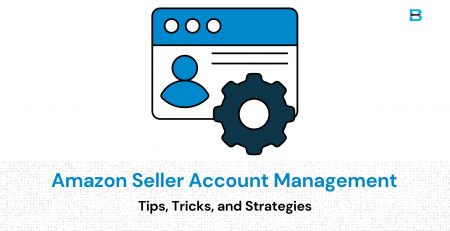 Amazon Seller Account Management Tips, Tricks, and Strategies