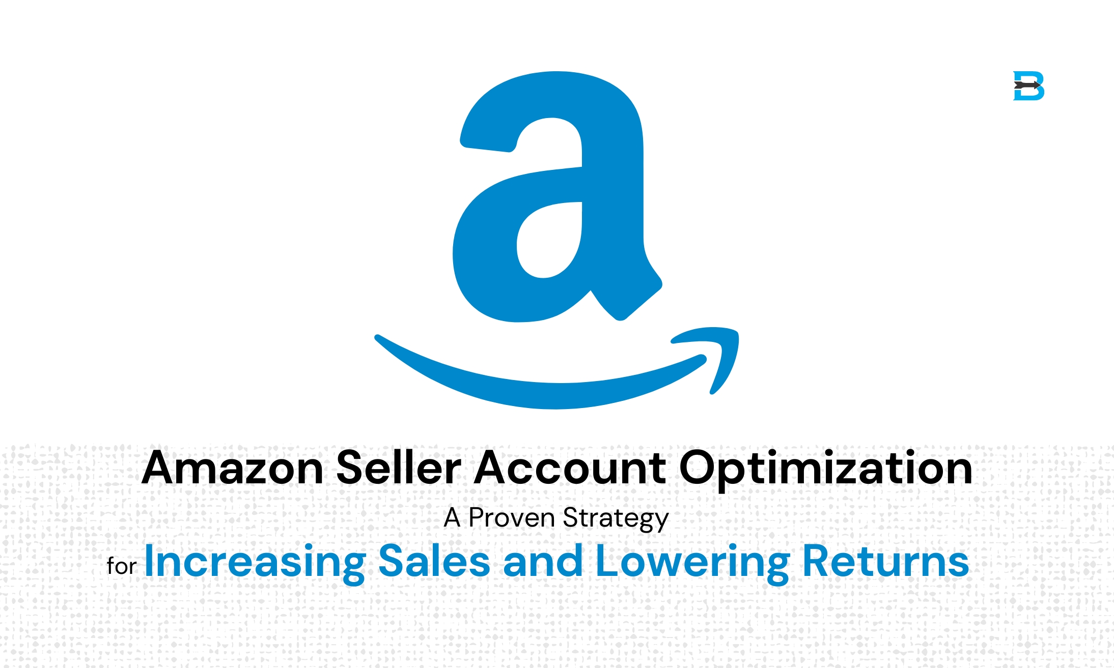 Amazon Seller Account Optimization A Proven Strategy for Increasing Sales and Lowering Returns