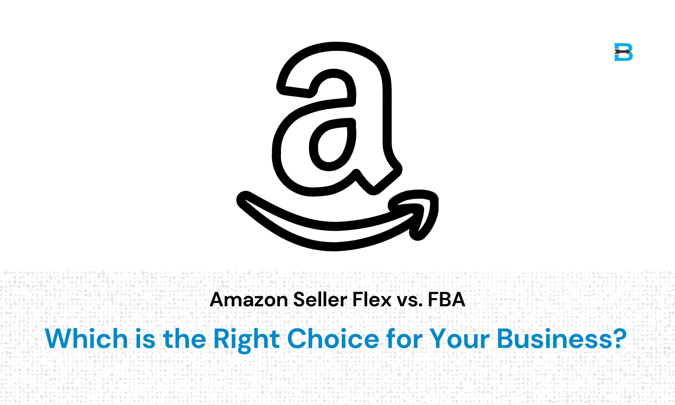 Amazon Seller Flex vs. FBA Which is the Right Choice for Your Business