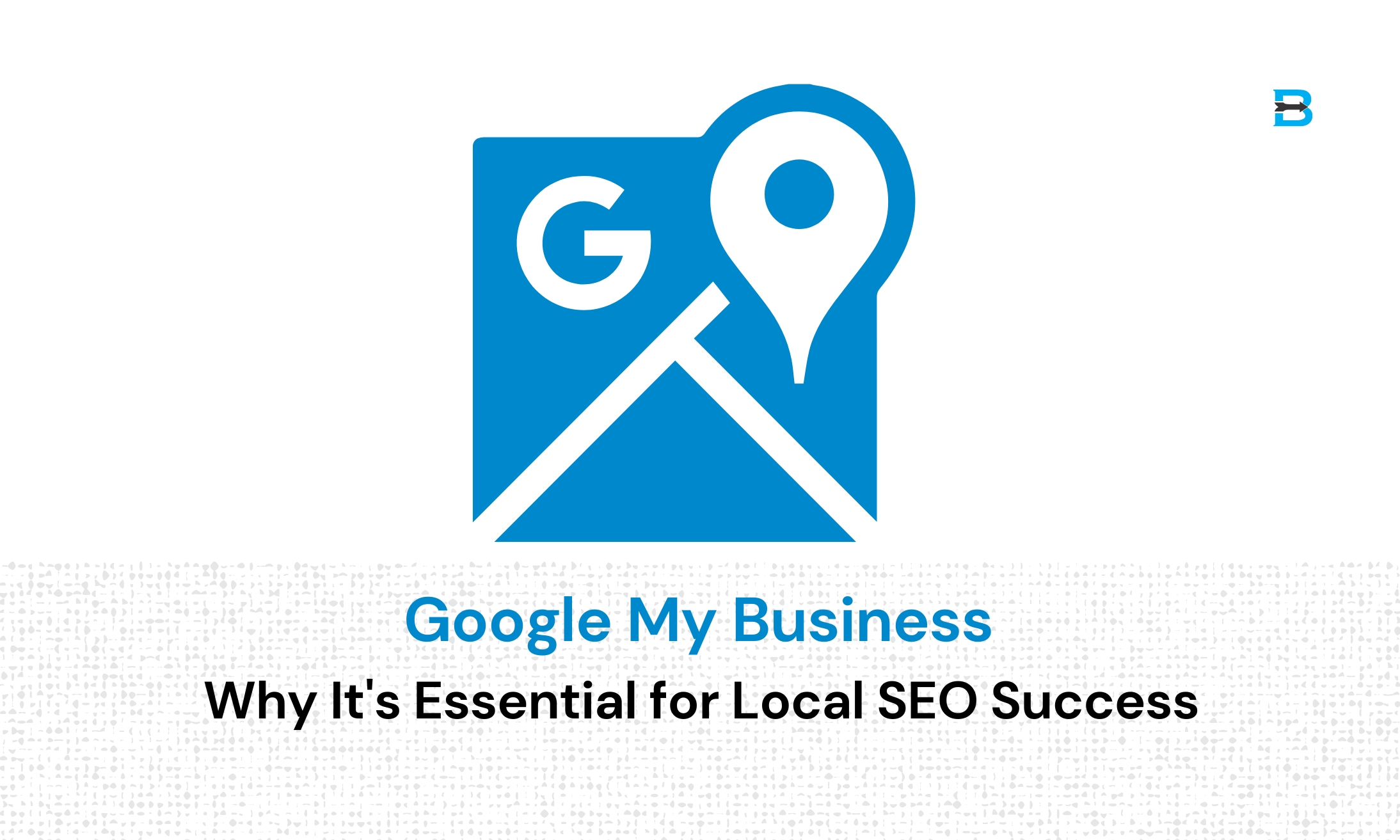 Google My Business Why It's Essential for Local SEO Success