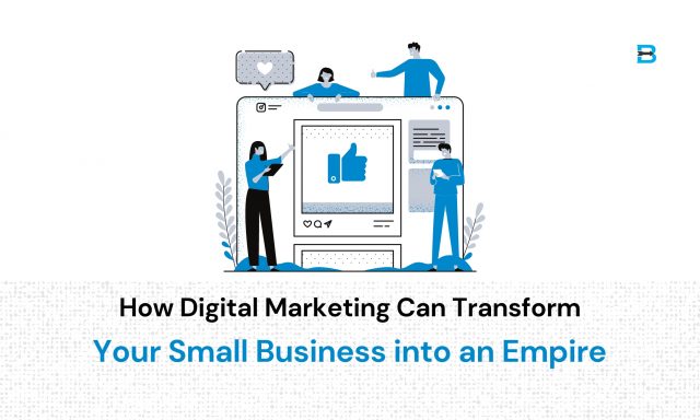 How Digital Marketing Can Transform Your Small Business into an Empire