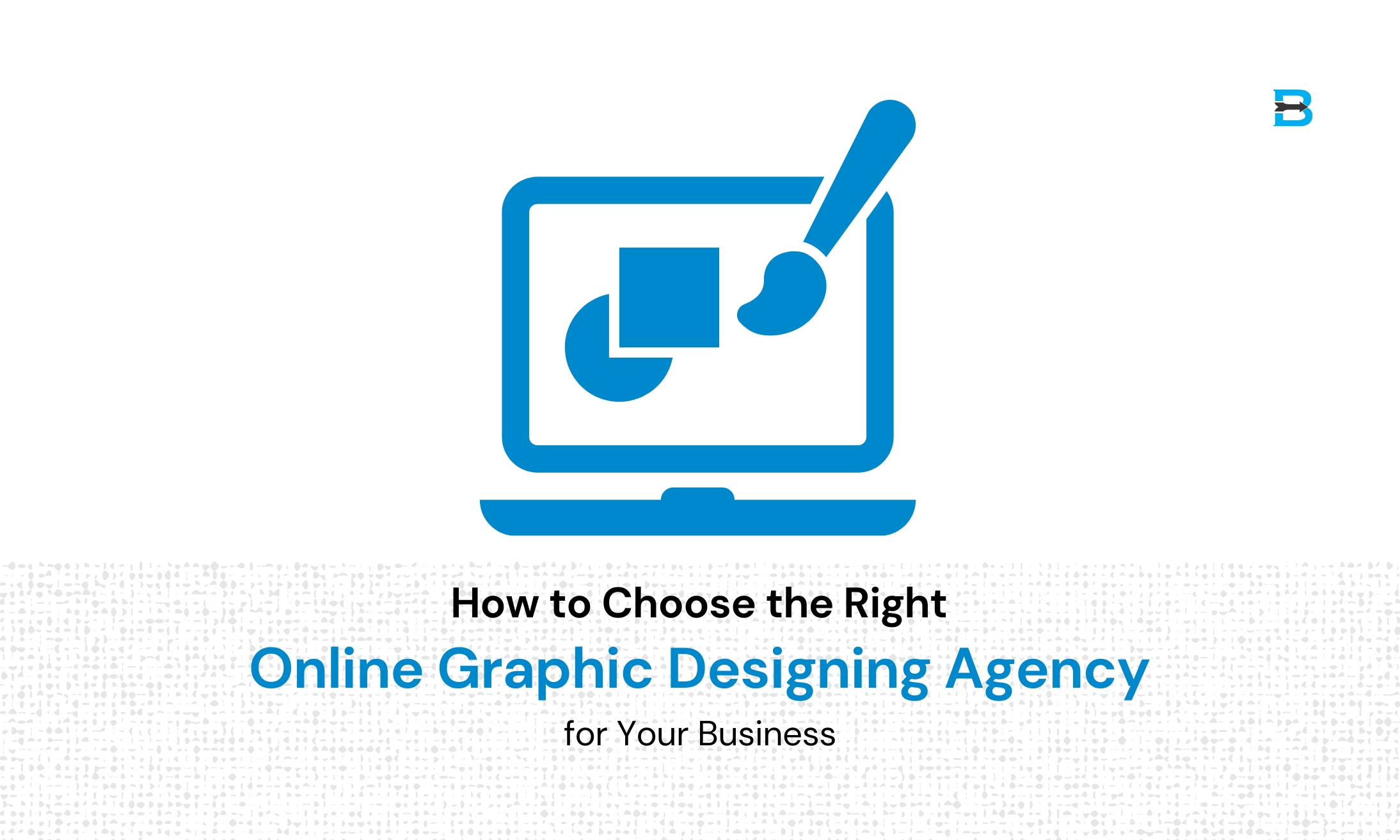 How to Choose the Right Online Graphic Designing Agency for Your Business