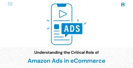 Understanding the Critical Role of Amazon Ads in eCommerce