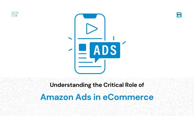 Understanding the Critical Role of Amazon Ads in eCommerce