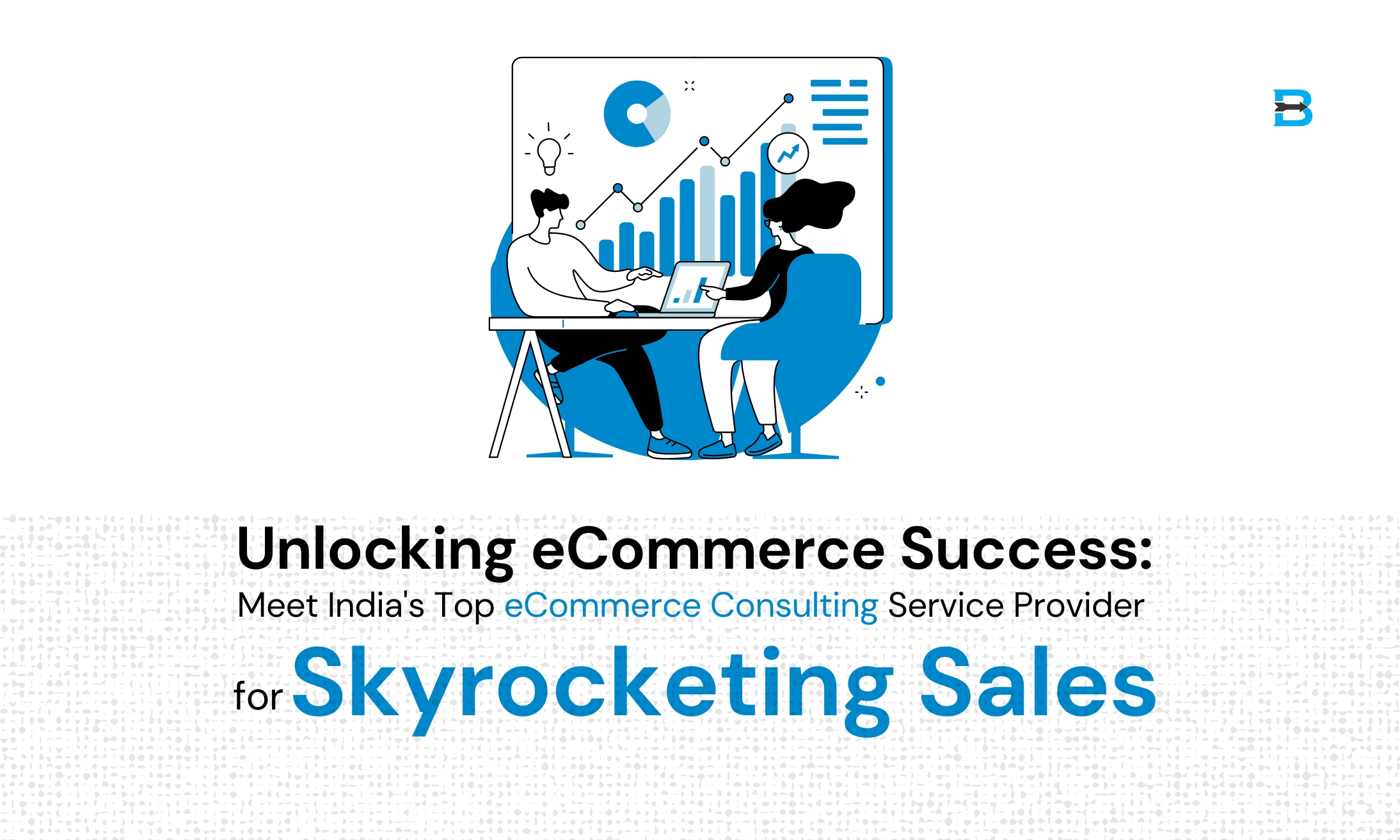 Unlocking eCommerce Success: Meet India's Top eCommerce Consulting Service Provider for Skyrocketing Sales