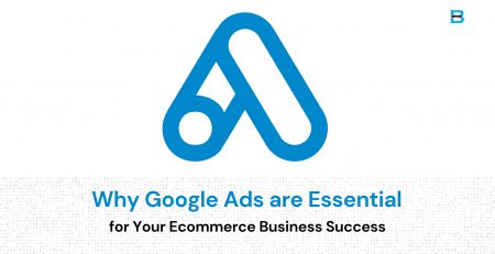 Why Google Ads are Essential for Your Ecommerce Business Success