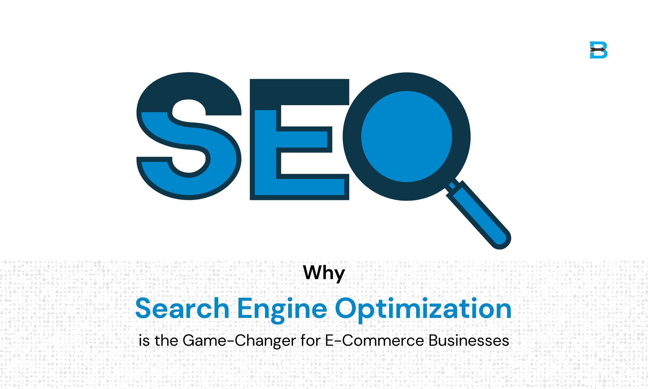 Why Search Engine Optimization is the Game-Changer for E-Commerce Businesses